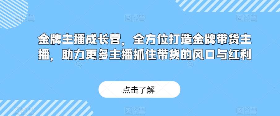 金牌主播成长营，全方位打造金牌带货主播，助力更多主播抓住带货的风口与红利-时光论坛