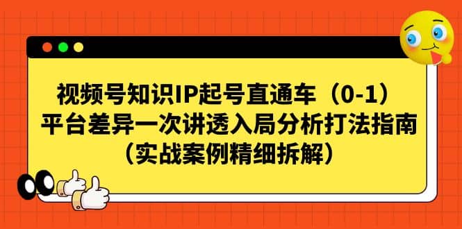 视频号知识IP起号直通车（0-1），平台差异一次讲透入局分析打法指南（实战案例精细拆解）-时光论坛