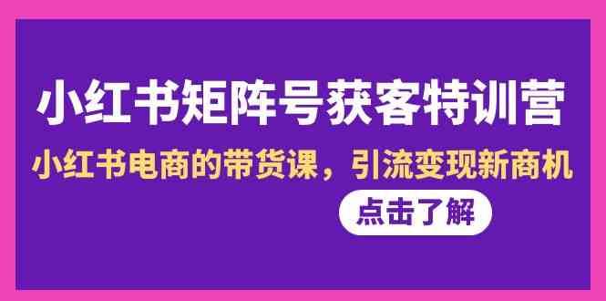 小红书矩阵号获客特训营-第10期，小红书电商的带货课，引流变现新商机-时光论坛