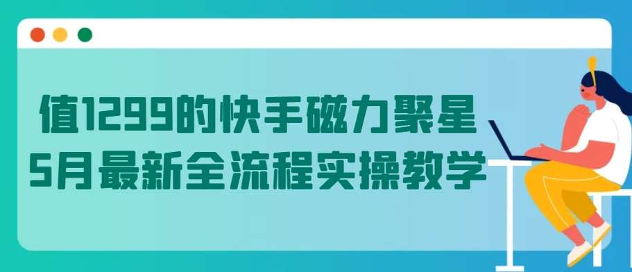 值1299的快手磁力聚星5月最新全流程实操教学【揭秘】-时光论坛