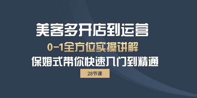 （10177期）美客多-开店到运营0-1全方位实战讲解 保姆式带你快速入门到精通（28节）-时光论坛