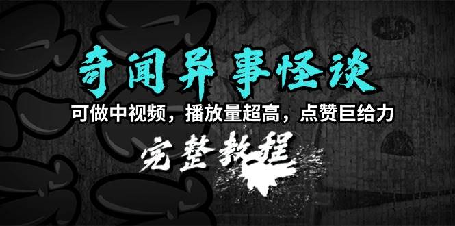 （9363期）奇闻异事怪谈完整教程，可做中视频，播放量超高，点赞巨给力（教程+素材）-时光论坛