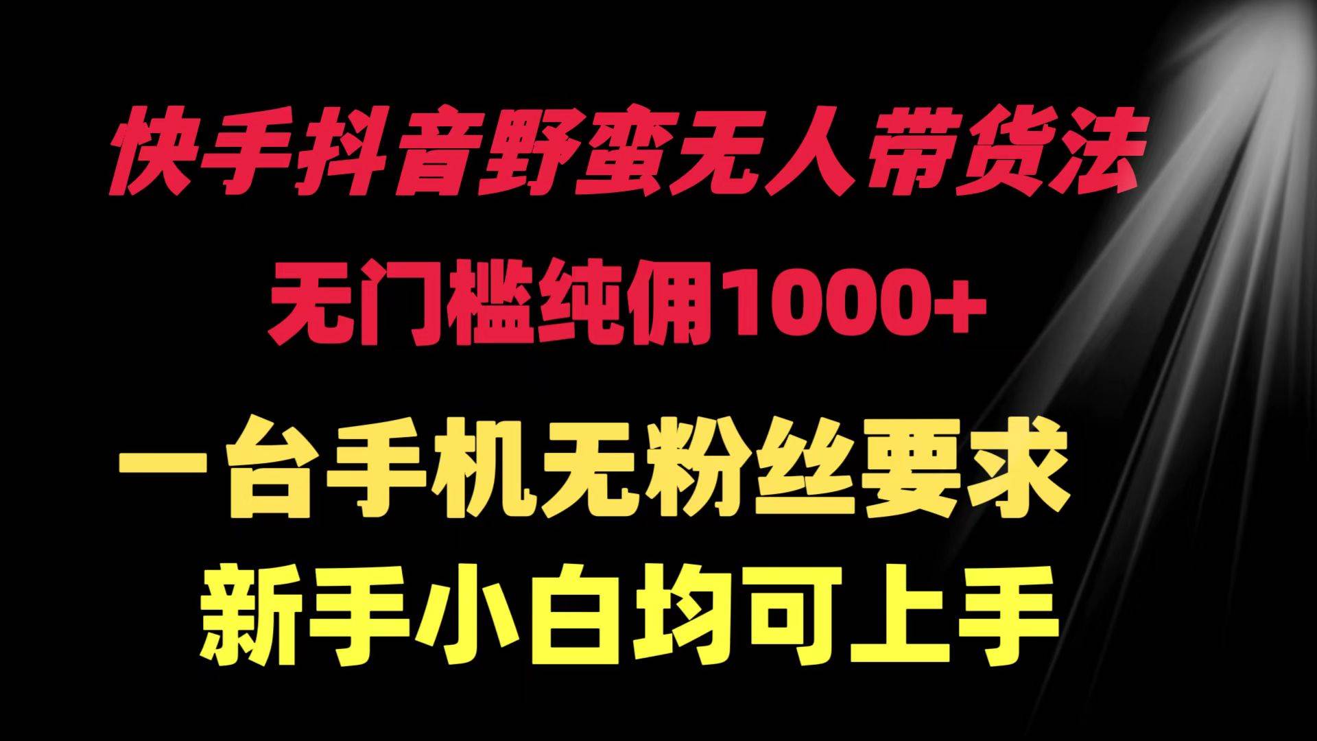 （9552期）快手抖音野蛮无人带货法 无门槛纯佣1000+ 一台手机无粉丝要求新手小白…-时光论坛