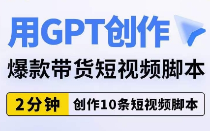 用GPT创作爆款带货短视频脚本，2分钟创作10条短视频脚本-时光论坛