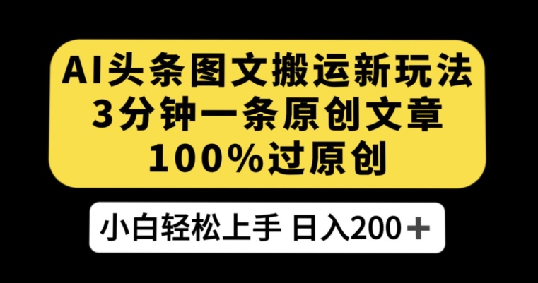 AI头条图文搬运新玩法，3分钟一条原创文章，100%过原创轻松日入200+【揭秘】-时光论坛