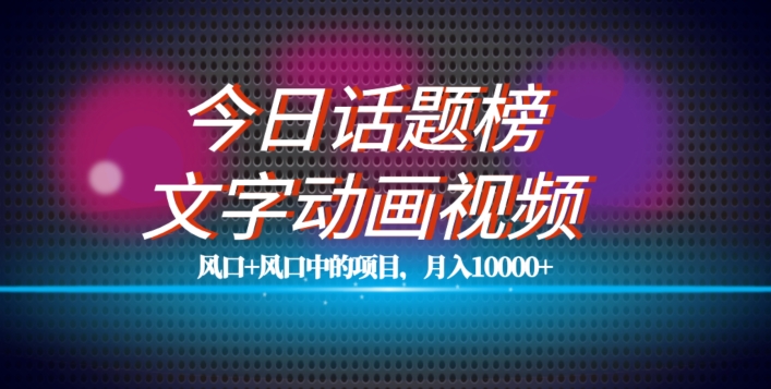 最新今日话题+文字动画视频风口项目教程，单条作品百万流量，月入10000+【揭秘】-时光论坛