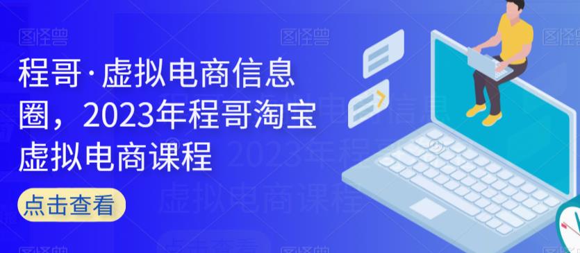 程哥·虚拟电商信息圈，2023年程哥淘宝虚拟电商课程-时光论坛