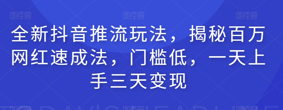 全新抖音推流玩法，揭秘百万网红速成法，门槛低，一天上手三天变现-时光论坛