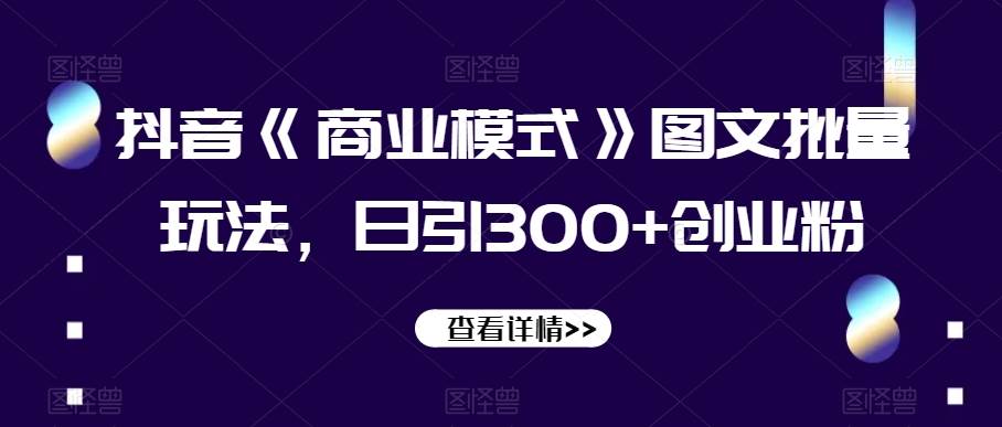 抖音《商业模式》图文批量玩法，日引300+创业粉【揭秘】-时光论坛