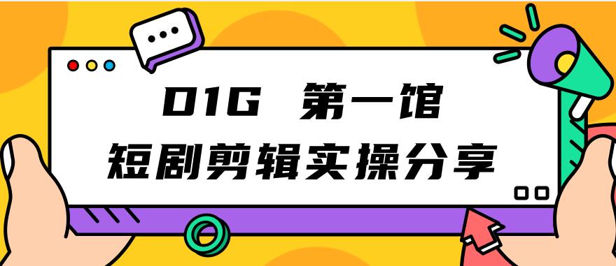 D1G第一馆短剧剪辑实操分享，看完就能执行，项目不复杂-时光论坛