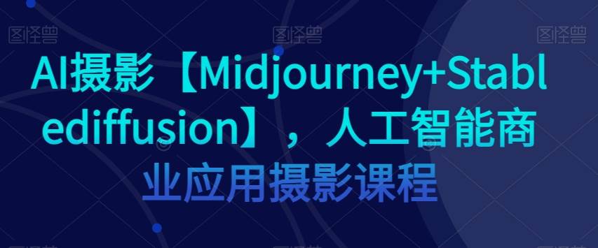 AI摄影【Midjourney+Stablediffusion】，人工智能商业应用摄影课程-时光论坛