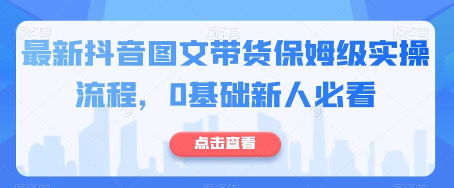 最新抖音图文带货保姆级实操流程，0基础新人必看-时光论坛