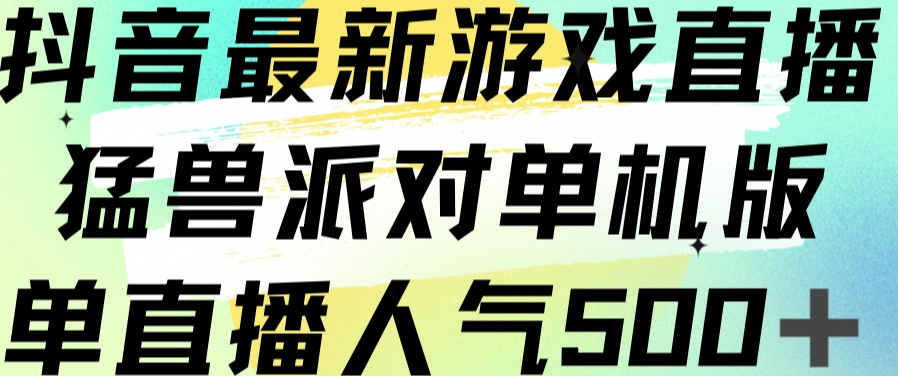 抖音最新游戏直播猛兽派对单机版单直播人气500+-时光论坛