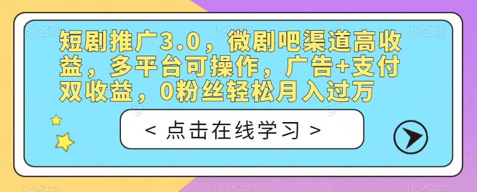 短剧推广3.0，微剧吧渠道高收益，多平台可操作，广告+支付双收益，0粉丝轻松月入过万【揭秘】-时光论坛