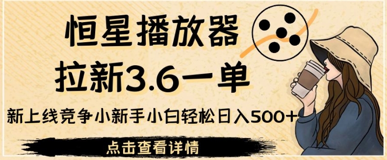 恒星播放器拉新3.6一单，新上线竞争小新手小白轻松日入500+【揭秘】-时光论坛