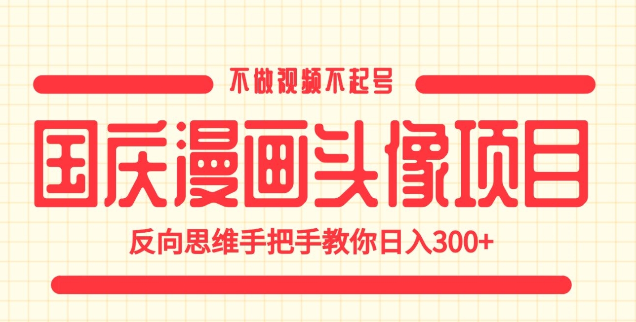国庆漫画头像项目，不做视频不起号，反向思维手把手教你日入300+【揭秘】-时光论坛