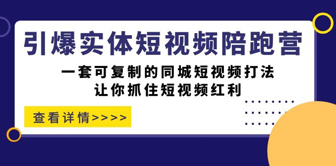 引爆实体-短视频陪跑营，一套可复制的同城短视频打法，让你抓住短视频红利-时光论坛