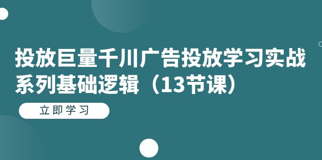 投放巨量千川广告投放学习实战系列基础逻辑（13节课）-时光论坛