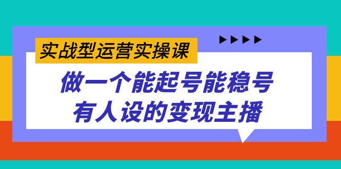 实战型运营实操课，做一个能起号能稳号有人设的变现主播-时光论坛