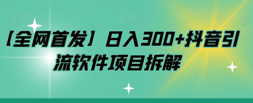 【全网首发】日入300+抖音引流软件项目拆解【揭秘】-时光论坛