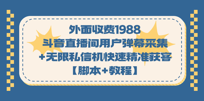 外面收费1988斗音直播间用户弹幕采集+无限私信机快速精准获客【脚本+教程】-时光论坛