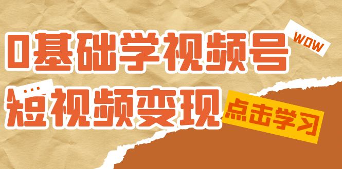 0基础学-视频号短视频变现：适合新人学习的短视频变现课（10节课）-时光论坛