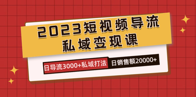 2023短视频导流·私域变现课，日导流3000+私域打法  日销售额2w+-时光论坛