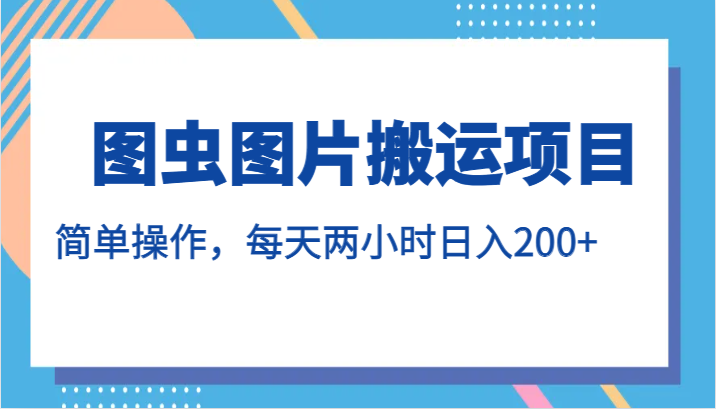 图虫图片搬运项目，简单操作，每天两小时日入200+-时光论坛