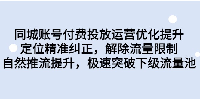 同城账号付费投放运营优化提升，定位精准纠正，解除流量限制，自然推流提升-时光论坛