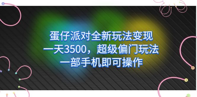 蛋仔派对全新玩法变现，一天3500，超级偏门玩法，一部手机即可操作-时光论坛