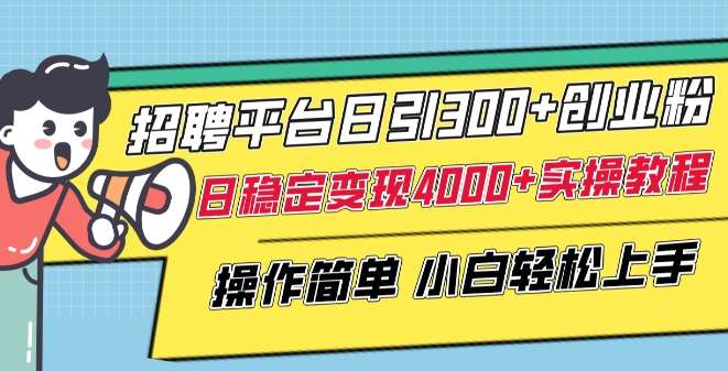 招聘平台日引300+创业粉，日稳定变现4000+实操教程小白轻松上手【揭秘】-时光论坛