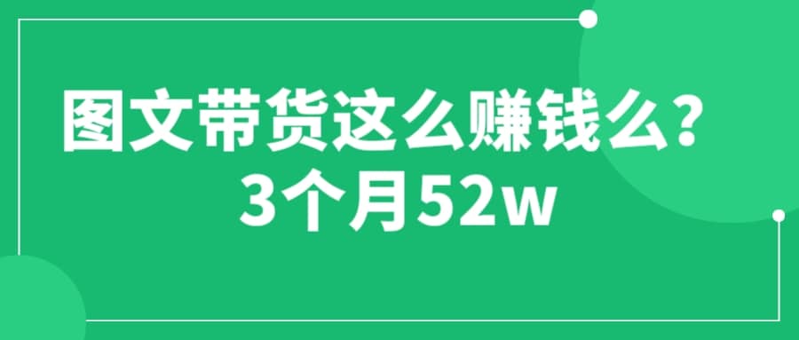 图文带货这么赚钱么? 3个月52W 图文带货运营加强课-时光论坛