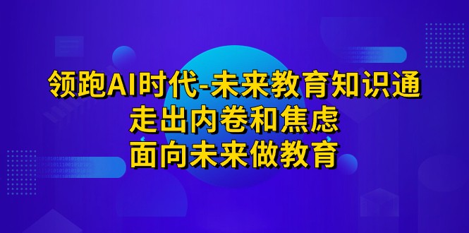领跑·AI时代-未来教育·知识通：走出内卷和焦虑，面向未来做教育-时光论坛