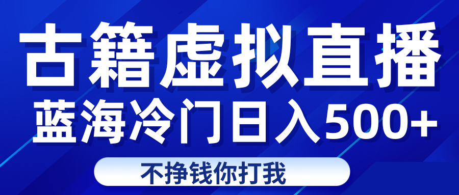 蓝海冷门项目虚拟古籍直播日入500+轻轻松松上车吃肉-时光论坛