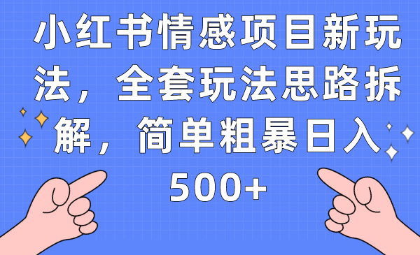 小红书情感项目新玩法，全套玩法思路拆解，简单粗暴日入500+-时光论坛