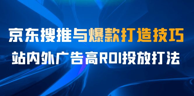 某收费培训56期7月课，京东搜推与爆款打造技巧，站内外广告高ROI投放打法-时光论坛