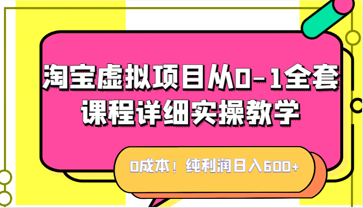 0成本！纯利润日入600+，淘宝虚拟项目从0-1全套课程详细实操教学，小白也能操作-时光论坛