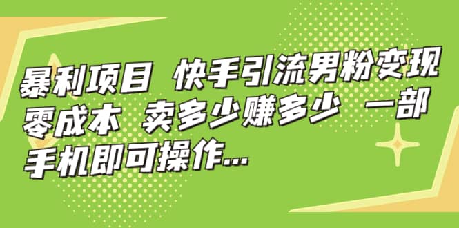 快手引流男粉变现，零成本，卖多少赚多少，一部手机即可操作，一天1000+-时光论坛