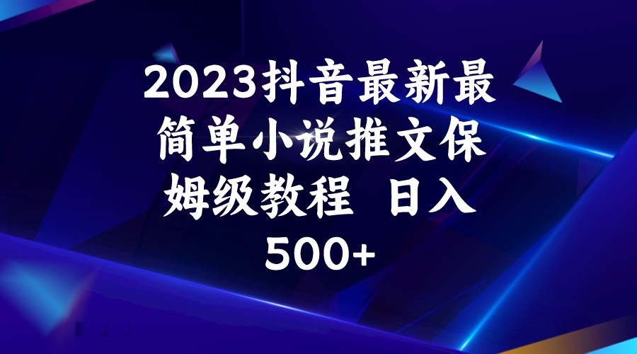 2023抖音最新最简单小说推文保姆级教程  日入500+-时光论坛