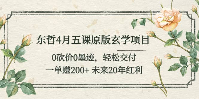 东哲4月五课原版玄学项目：0砍价0墨迹 轻松交付 未来20年红利-时光论坛