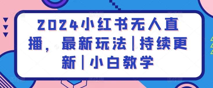 2024小红书无人直播，最新玩法|持续更新|小白教学-时光论坛