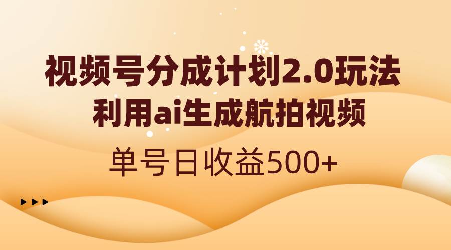 （8591期）视频号分成计划2.0，利用ai生成航拍视频，单号日收益500+-时光论坛