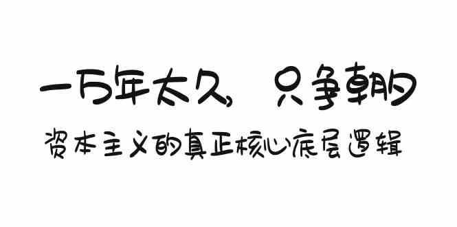 某付费文章《一万年太久，只争朝夕：资本主义的真正核心底层逻辑》-时光论坛