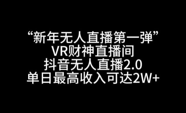 “新年无人直播第一弹“VR财神直播间，抖音无人直播2.0，单日最高收入可达2W+【揭秘】-时光论坛