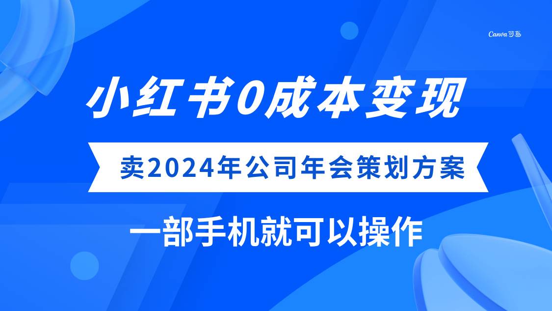 (8162期）小红书0成本变现，卖2024年公司年会策划方案，一部手机可操作-时光论坛