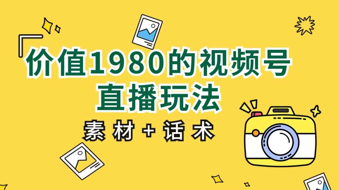 价值1980的视频号直播玩法，小白也可以直接上手操作（素材+话术）-时光论坛