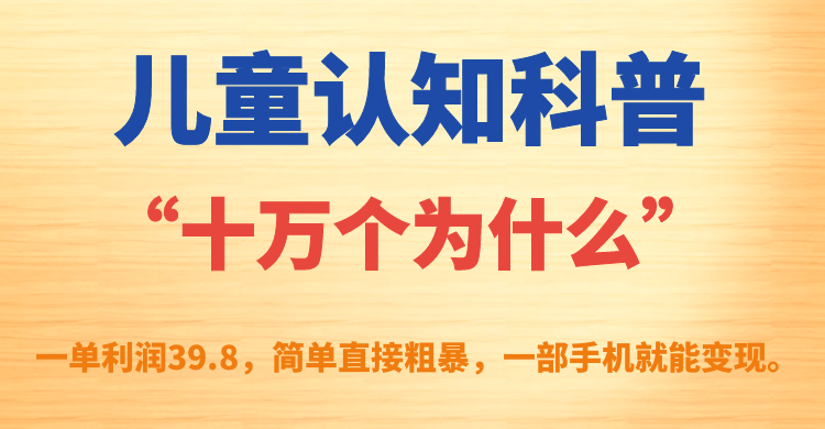 儿童认知科普“十万个为什么”一单利润39.8，简单粗暴，一部手机就能变现-时光论坛