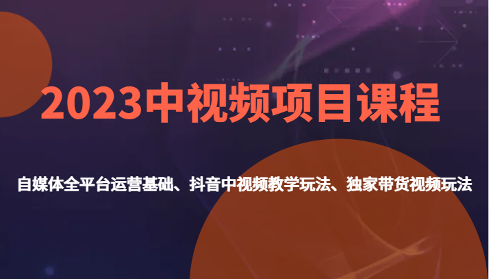 2023中视频项目课程，自媒体全平台运营基础、抖音中视频教学玩法、独家带货视频玩法。-时光论坛