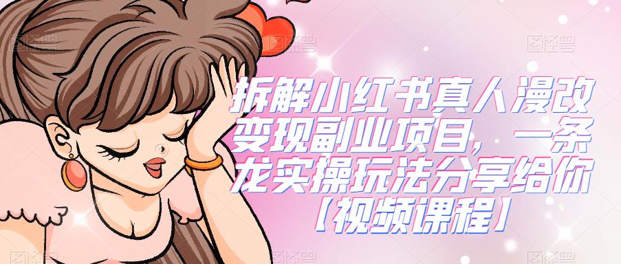 拆解小红书真人漫改变现副业项目，一条龙实操玩法分享给你【视频课程】-时光论坛