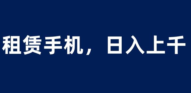 租赁手机蓝海项目，轻松到日入上千，小白0成本直接上手【揭秘】-时光论坛